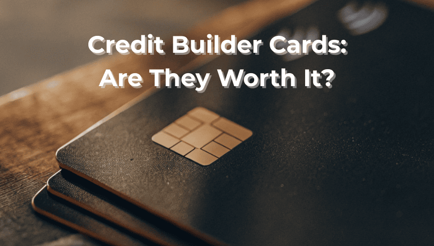 Credit Builder Cards: Are They Worth It? Credit Builder Cards: Are They Worth It?